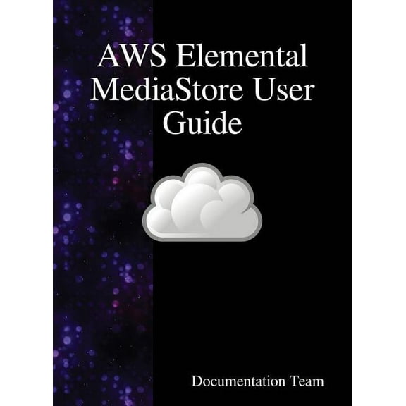 AWS Elemental MediaStore User Guide, (Hardcover)