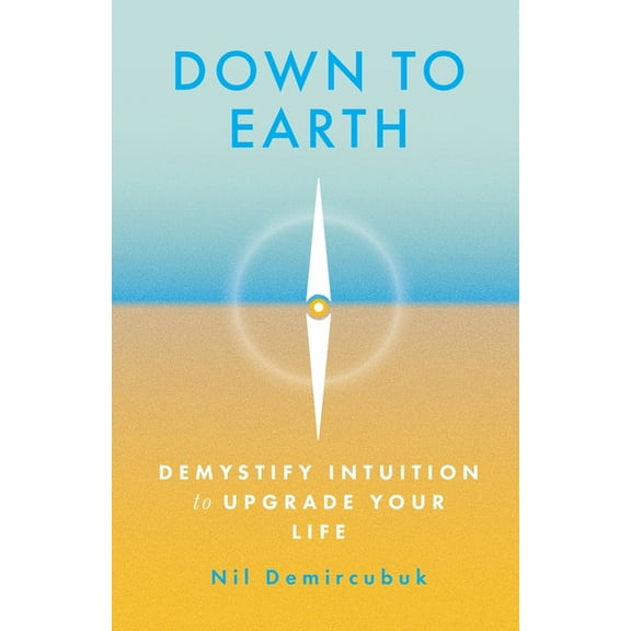 Down to Earth: Demystify Intuition to Upgrade Your Life, (Paperback)