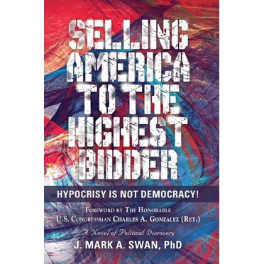 Selling America to the Highest Bidder: Hypocrisy Is Not Democracy (Hardcover)