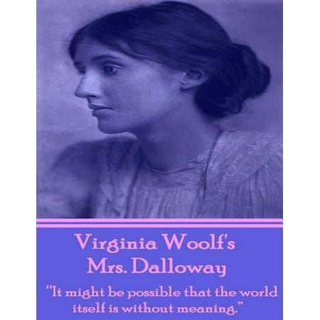 Virginia Woolf's Mrs Dalloway : It Might Be Possible That the World Itself Is Without