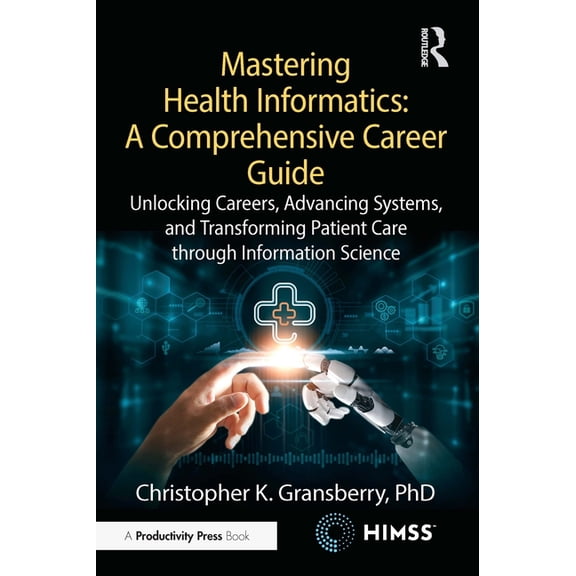 Himss Book Mastering Health Informatics: A Comprehensive Career Guide: Unlocking Careers, Advancing Systems, and Transforming Patie, (Paperback)