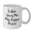 thumbnail image 2 of Logger's Power Mug, Funny Coffee Gifts for Birthday, White Ceramic Mugs from Friends, 'Coffee Gives Me My Logger Power' Quote, Gifts for Logger Enthusiasts, 2 of 4