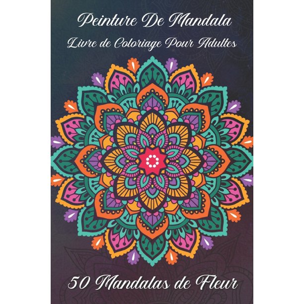 Peinture De Mandala Livre De Coloriage Pour Adultes 50 Mandalas De Fleur Pour Les Debutants Le Livre De Peinture Mandala Pour Les Adultes Paperback Walmart Com Walmart Com