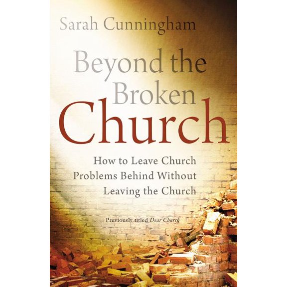 Beyond the Broken Church: How to Leave Church Problems Behind Without Leaving the Church, (Paperback)