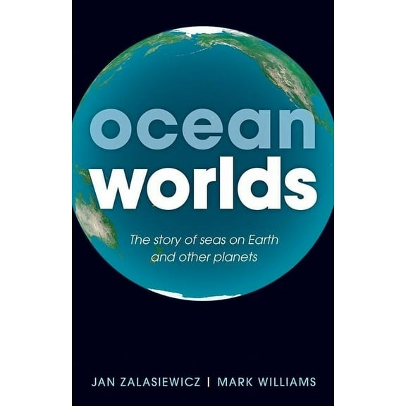Ocean Worlds: The Story of Seas on Earth and Other Planets, (Paperback)