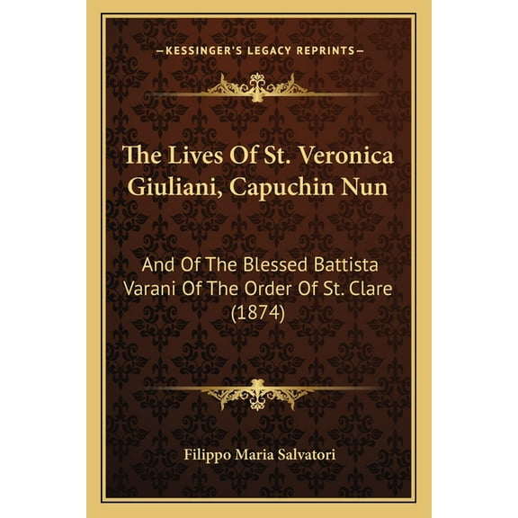 The Lives Of St. Veronica Giuliani, Capuchin Nun : And Of The Blessed Battista Varani Of The Order Of St. Clare (1874) (Paperback)