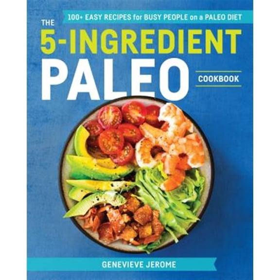 Pre-Owned The 5-Ingredient Paleo Cookbook: 100  Easy Recipes for Busy People on a Paleo Diet (Paperback) 1641521112 9781641521116