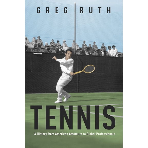 Sport and Society Tennis: A History from American Amateurs to Global Professionals, (Paperback)