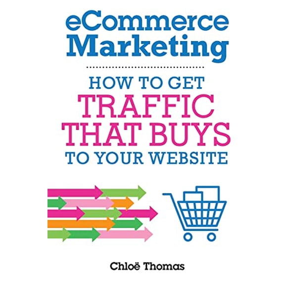 Pre-Owned eCommerce Marketing: How to Get Traffic That BUYS to your Website (Paperback) by Rytis Lauris, Chloe Thomas