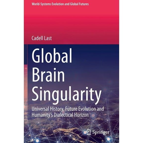 World-Systems Evolution and Global Futur Global Brain Singularity: Universal History, Future Evolution and Humanity's Dialectical Horizon, (Paperback)