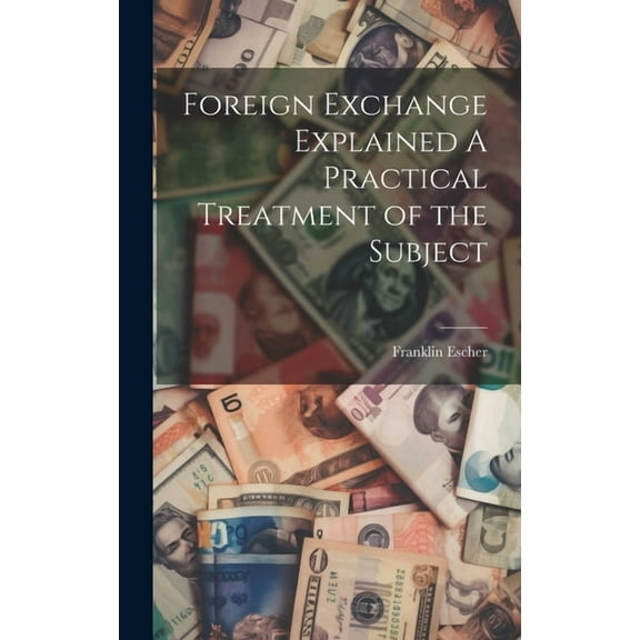 Foreign Exchange Explained A Practical Treatment of the Subject (Hardcover)