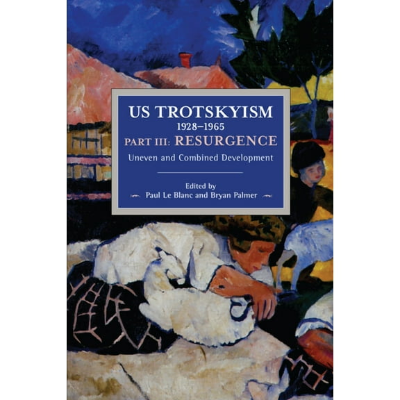 Historical Materialism Us Trotskyism 1928-1965 Part III: Resurgence: Uneven and Combined Development. Dissident Marxism in the United States: V, (Paperback)