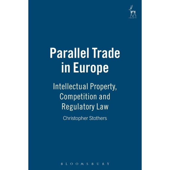 Parallel Trade in Europe: Intellectual Property, Competition and Regulatory Law, (Hardcover)