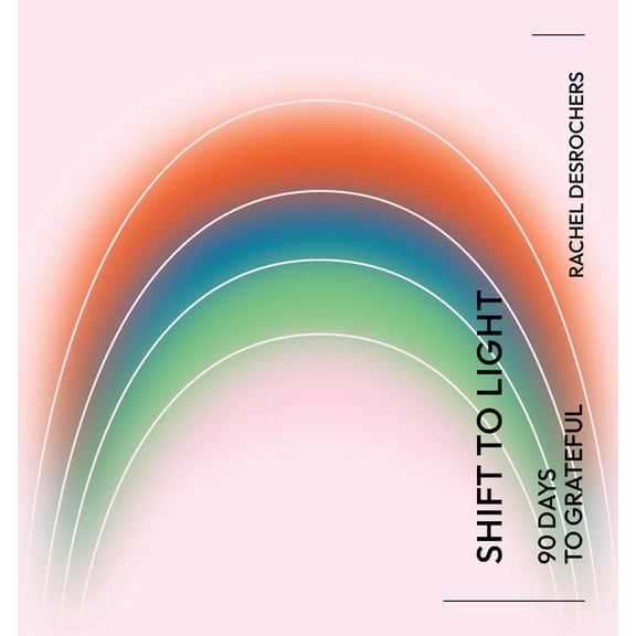 Shift to Light: 90 Days to Grateful, (Paperback)