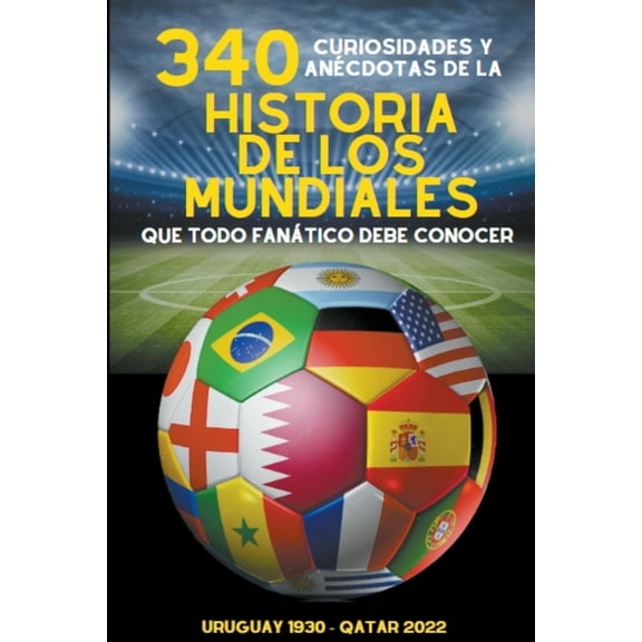 340 Curiosidades y Anécdotas de la Historia de los Mundiales, (Paperback)