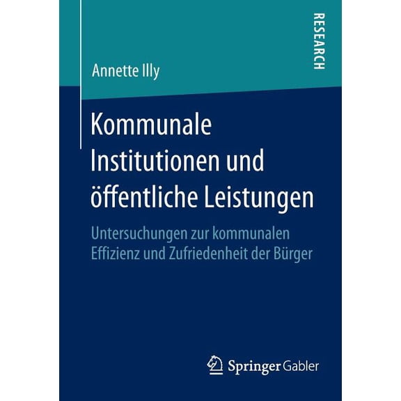 Kommunale Institutionen Und Ãffentliche Leistungen: Untersuchungen Zur Kommunalen Effizienz Und Zufriedenheit Der BÃ¼rger, (Paperback)
