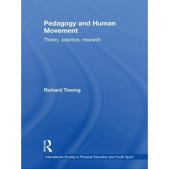 Routledge Studies in Physical Education  Pedagogy and Human Movement: Theory, Practice, Research, (Paperback)