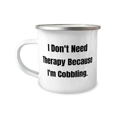 

Perfect Cobbling s I Don t Need Therapy Because I m Cobbling Special 12oz Camper Mug For Friends From