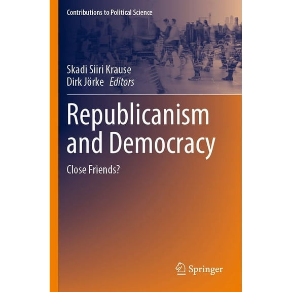 Contributions to Political Science Republicanism and Democracy: Close Friends?, (Paperback)