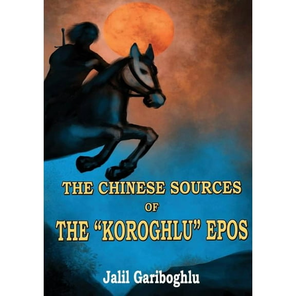 The Chinese Sources of the "Koroghlu" Epos, (Paperback)