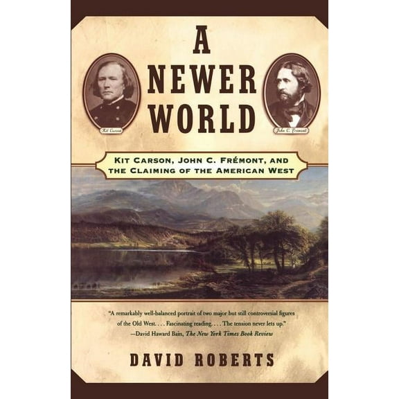 A Newer World: Kit Carson John C Fremont and the Claiming of the American West, (Paperback)