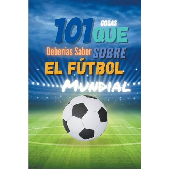 101 Cosas que Deberias Saber Sobre el Futbol Mundial, (Paperback)