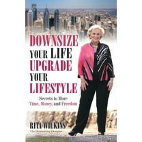 Downsize Your Life, Upgrade Your Lifestyle: Secrets to More Time, Money, and Freedom (Paperback)