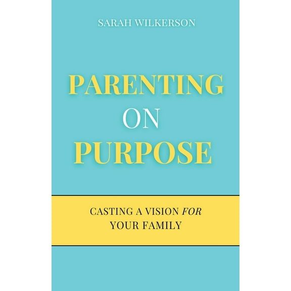 Parenting on Purpose: Casting a Vision For Your Family, (Paperback)