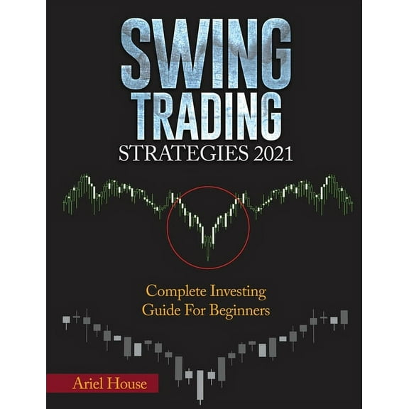 Swing Trading Strategies 2021: Complete Investing Guide For Beginners, (Paperback)