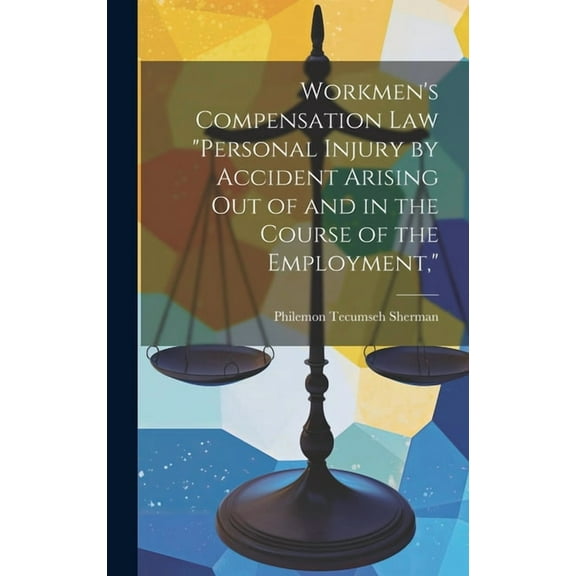 Workmen's Compensation Law "Personal Injury by Accident Arising Out of and in the Course of the Employment," (Hardcover)