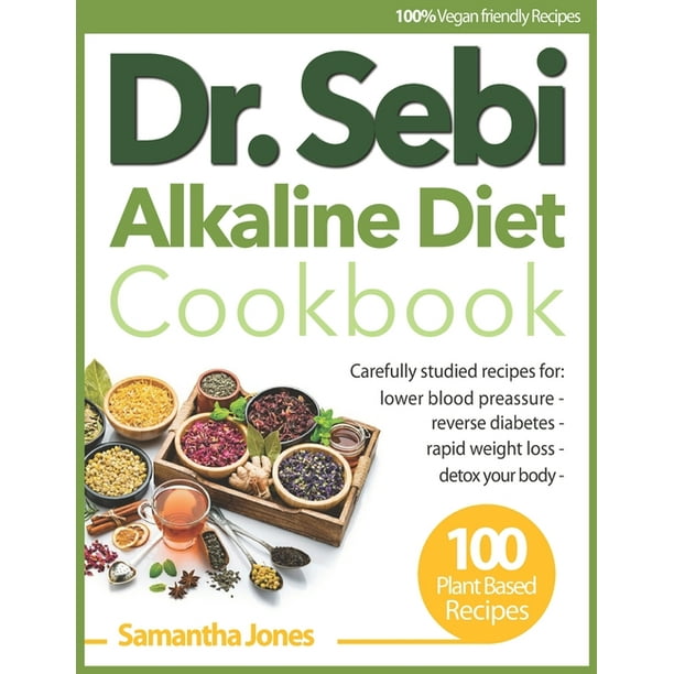 Dr Sebi Alkaline Diet Cookbook A Collection Of 100 Plant Based Recipes To Detox And Heal Your Body Includes 30 Days Meal Plan Dr Sebi S Approved Foods List Paperback Walmart Com Walmart Com