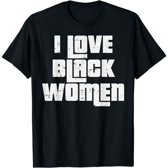 I Love Black Women Black History African American Men Gift T-Shirt