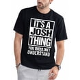 thumbnail image 1 of It's A Josh Thing You Wouldn't Understand - First Name T-Shirt Selected pure cotton fun design DIY pure cotton, rich patterns, soft and breathable, casual and versatile Halloween Christmas SM steal m, 1 of 6