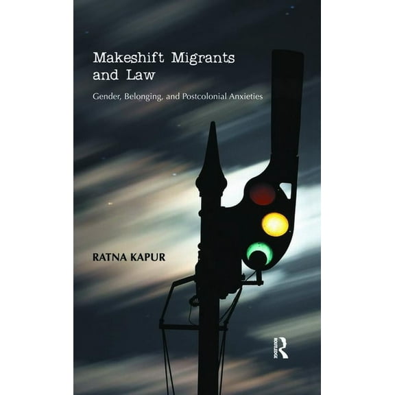Makeshift Migrants and Law: Gender, Belonging, and Postcolonial Anxieties, (Hardcover)
