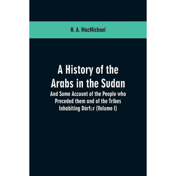 A History of the Arabs in the Sudan: And Some Account of the People who Preceded them and of the Tribes Inhabiting Dárf&, (Paperback)