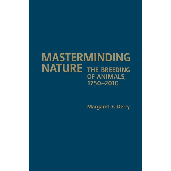 Masterminding Nature: The Breeding of Animals, 1750-2010 (Hardcover)
