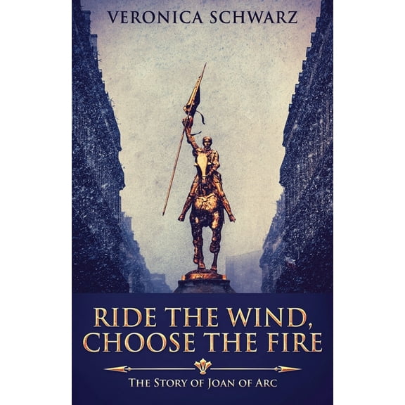 Ride The Wind, Choose The Fire: The Story Of Joan Of Arc (Paperback) by Veronica Schwarz
