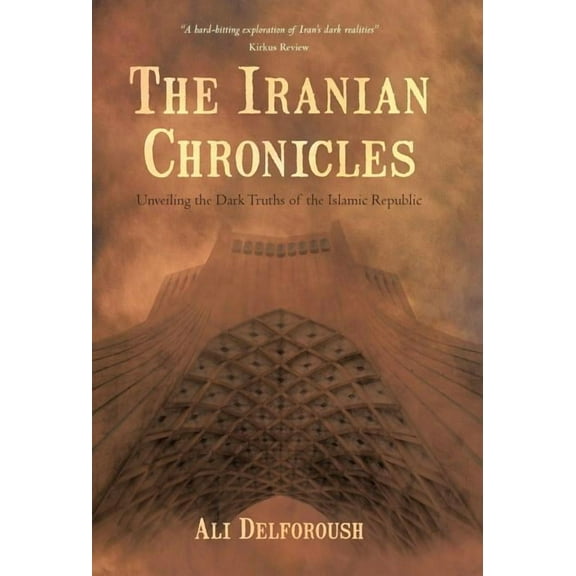 The Iranian Chronicles: Unveiling the Dark Truths of the Islamic Republic, (Hardcover)