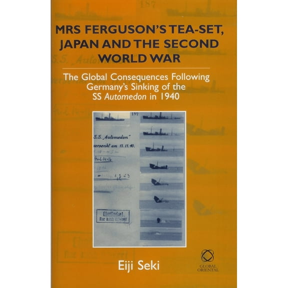 Mrs Ferguson's Tea-Set, Japan and the Second World War: The Global Consequences Following Germany's Sinking of the SS Au, (Paperback)