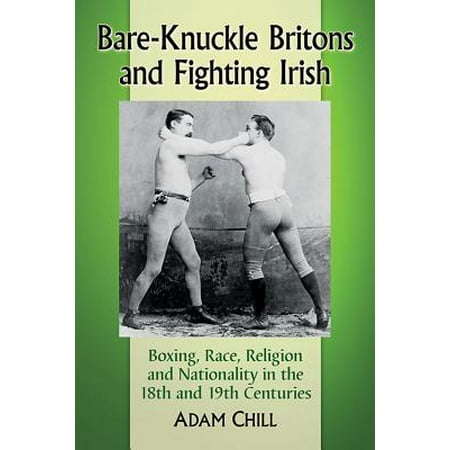 Bare-Knuckle Britons and Fighting Irish : Boxing, Race, Religion and Nationality in the 18th and 19th