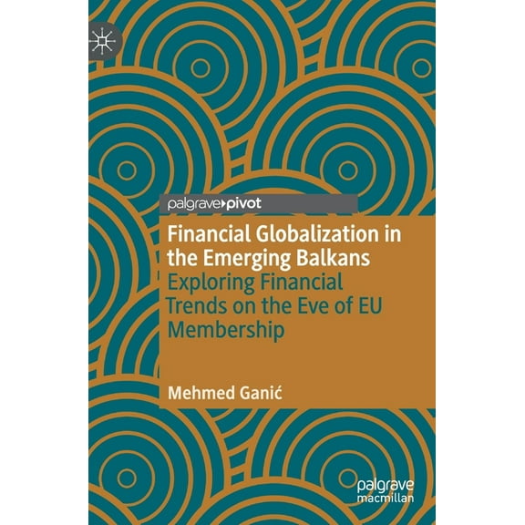 Financial Globalization in the Emerging Balkans: Exploring Financial Trends on the Eve of EU Membership, (Hardcover)