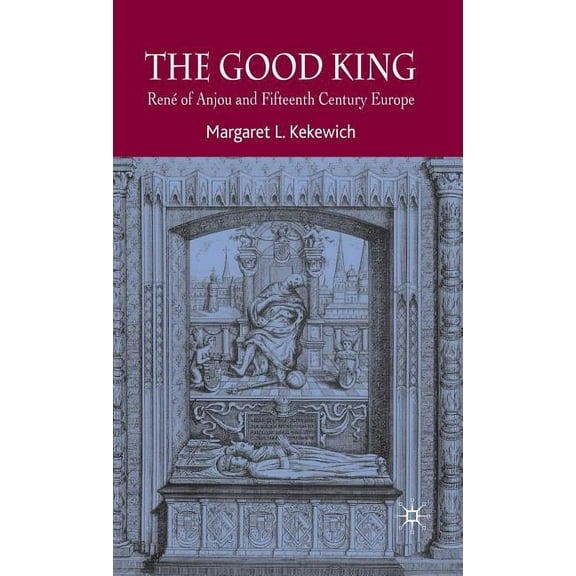 The Good King: René of Anjou and Fifteenth Century Europe, (Hardcover)