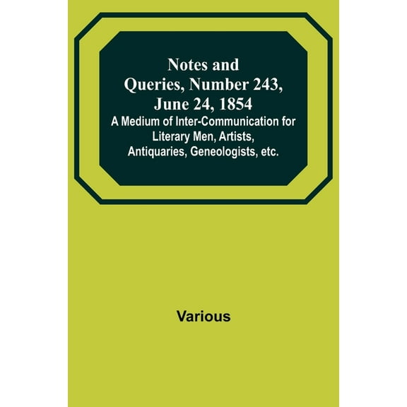Notes and Queries, Number 243, June 24, 1854; A Medium of Inter-communication for Literary Men, Artists, Antiquaries, Ge, (Paperback)