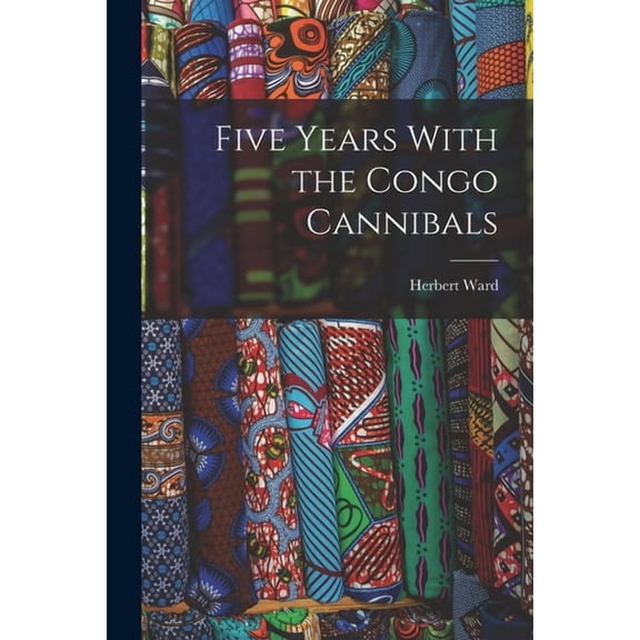 Five Years With the Congo Cannibals (Paperback)