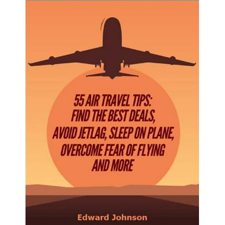 55 Air Travel Tips: Find the Best Deals, Avoid Jetlag, Sleep On Plane, Overcome Fear of Flying and More - (Best Deal On Photoshop)