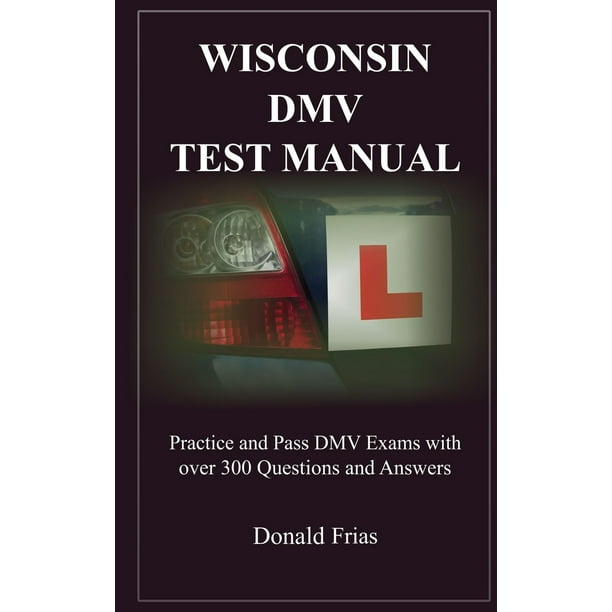 Wisconsin DMV Test Manual Practice and Pass DMV Exams with over 300 Questions and Answers