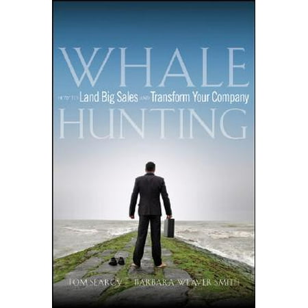 Whale Hunting : How to Land Big Sales and Transform Your
