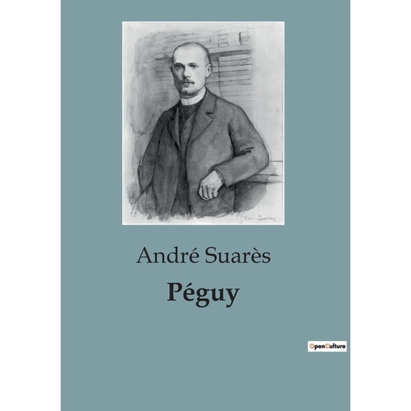 PÃ©guy: Exploration des oeuvres complÃ¨tes de Charles PÃ©guy: une analyse littÃ©raire et historique, (Paperback)