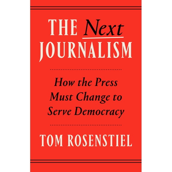 The Next Journalism: How the Press Must Change to Serve Democracy, (Paperback)