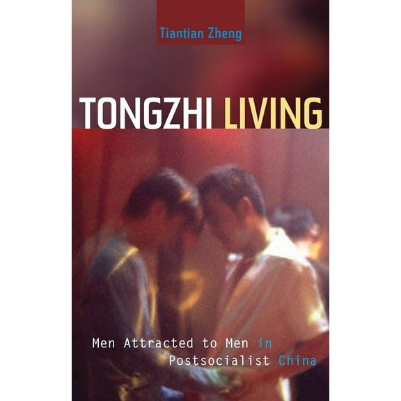 Tongzhi Living : Men Attracted to Men in Postsocialist China (Paperback)